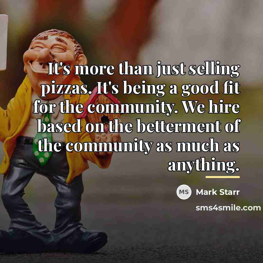 “It's more than just selling pizzas. It's being a good…” quote by Mark Starr