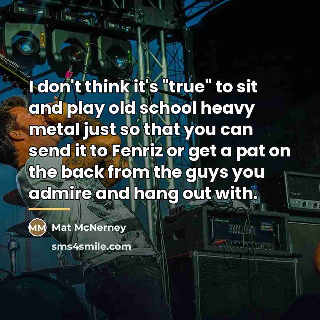 “I don't think it's "true" to sit and play old…” quote by Mat McNerney