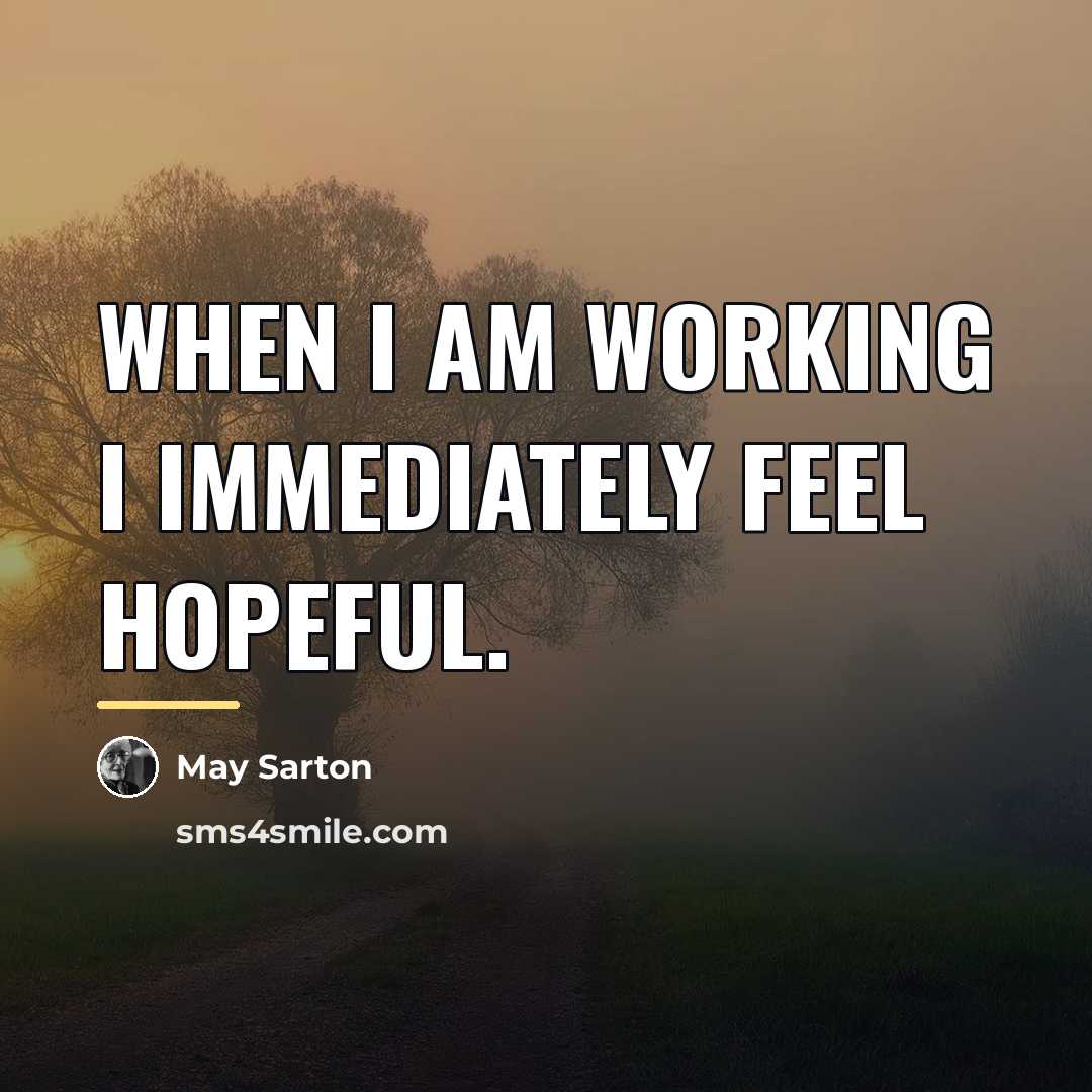 “when I am working I immediately feel hopeful.…” quote by May Sarton