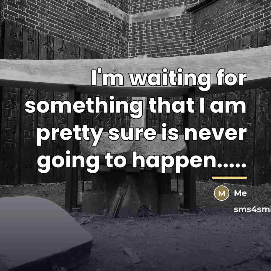 “I'm waiting for something that I am pretty sure is…” quote by Me