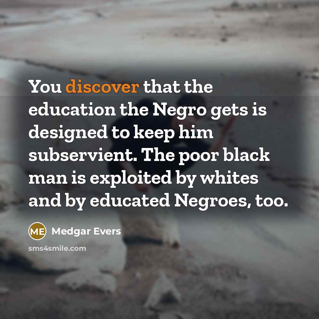 “You discover that the education the Negro gets is designed…” quote by Medgar Evers