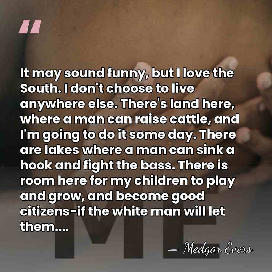 It may sound funny, but I love the South. I don't choose&hellip; - Medgar Evers