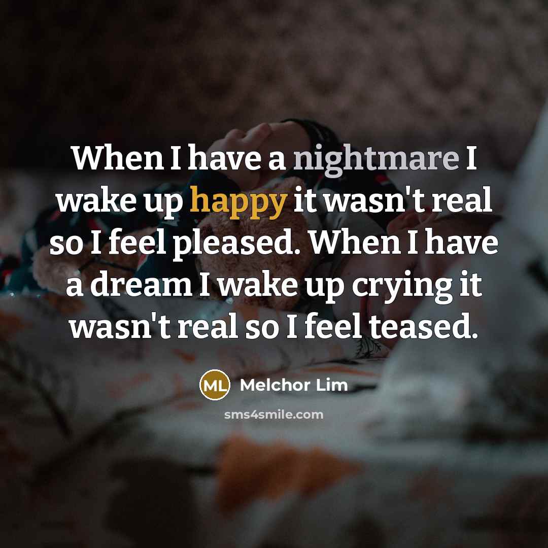 “When I have a nightmare I wake up happy it…” quote by Melchor Lim
