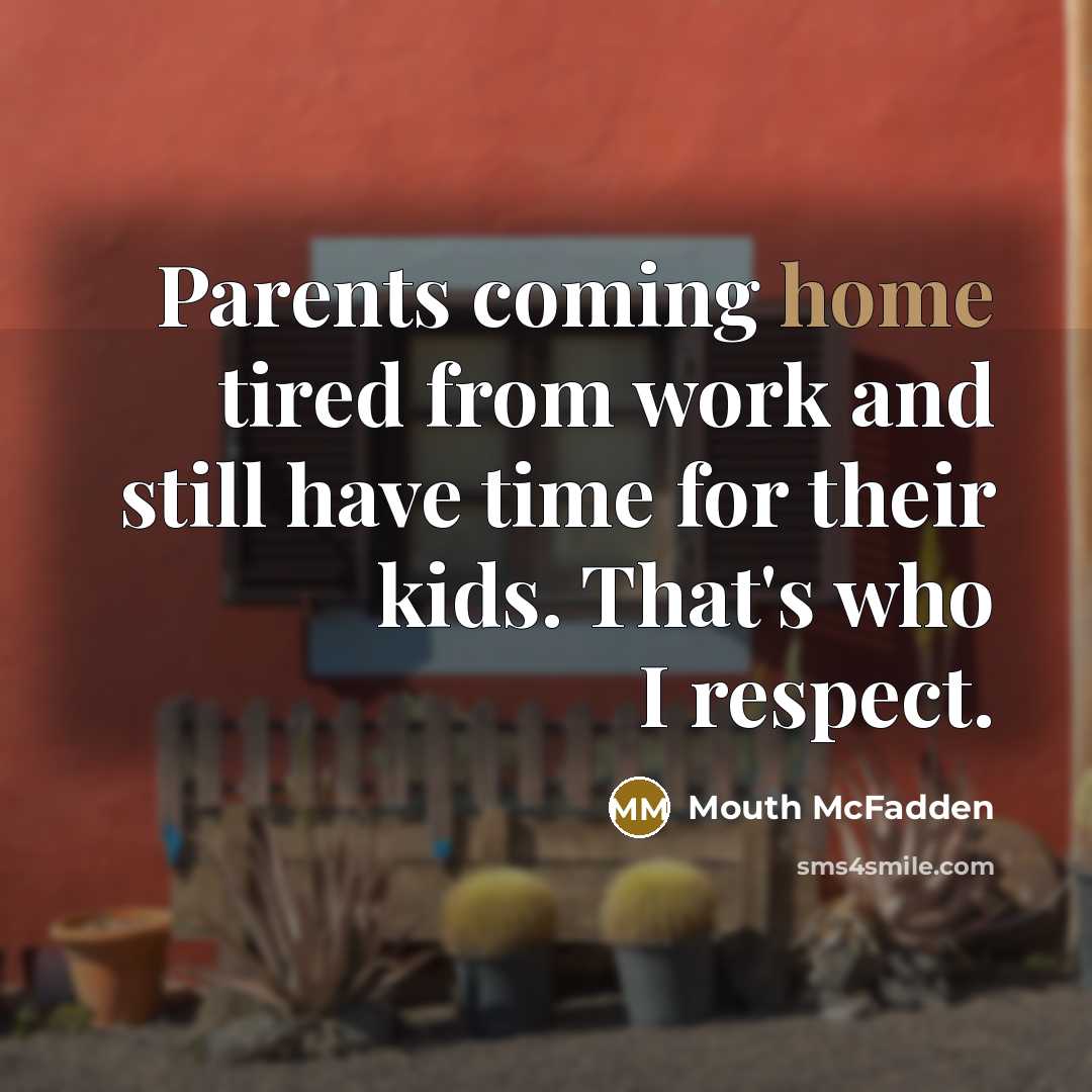 “Parents coming home tired from work and still have time…” quote by Mouth McFadden