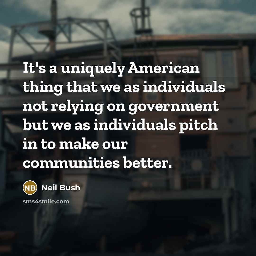 “It's a uniquely American thing that we as individuals not…” quote by Neil Bush