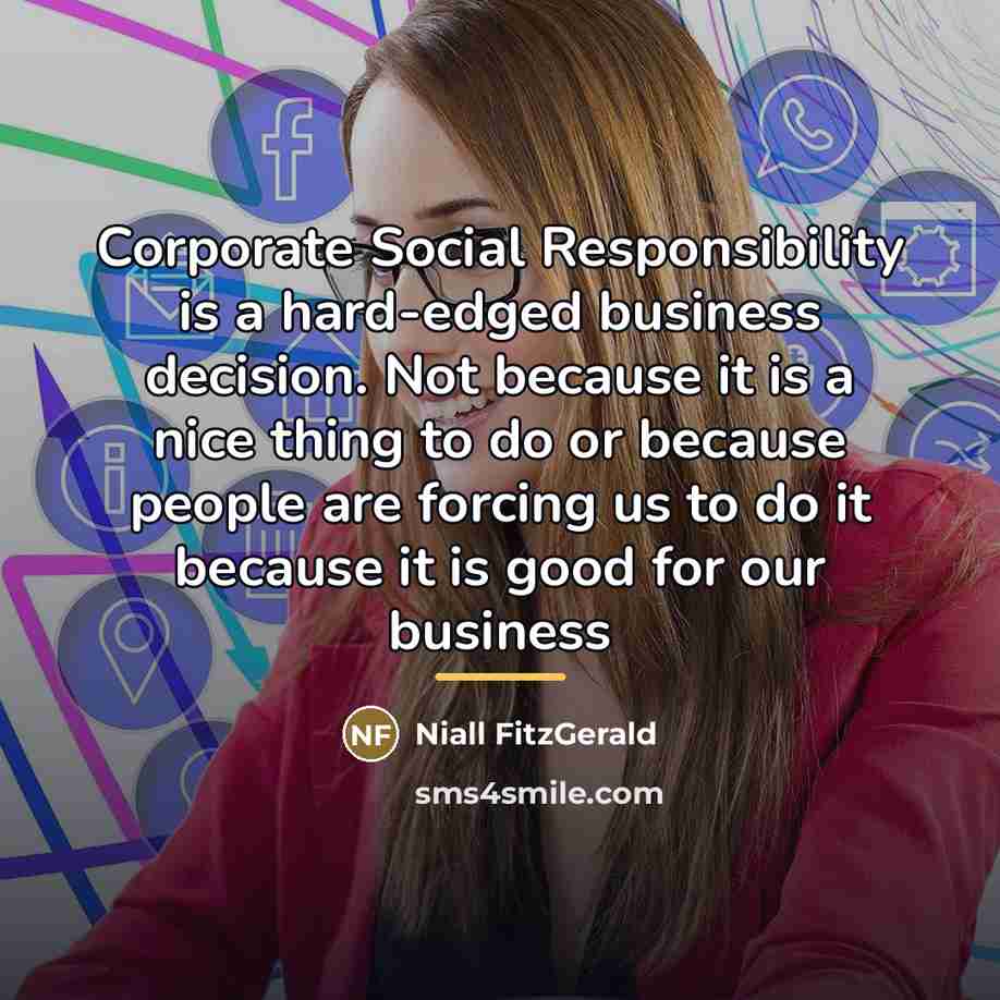 “Corporate Social Responsibility is a hard-edged business decision. Not because…” quote by Niall FitzGerald