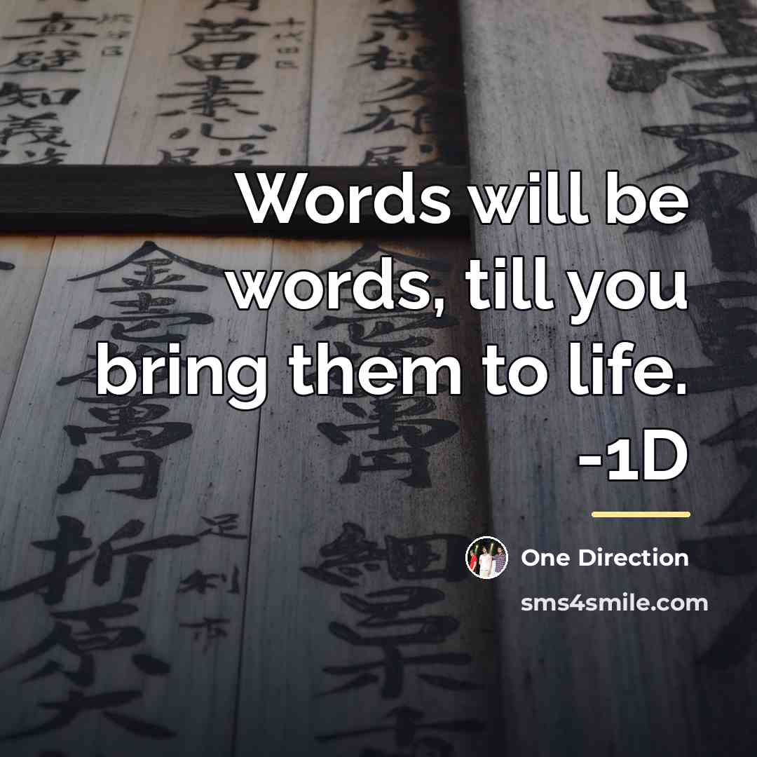 “Words will be words, till you bring them to life.…” quote by One Direction