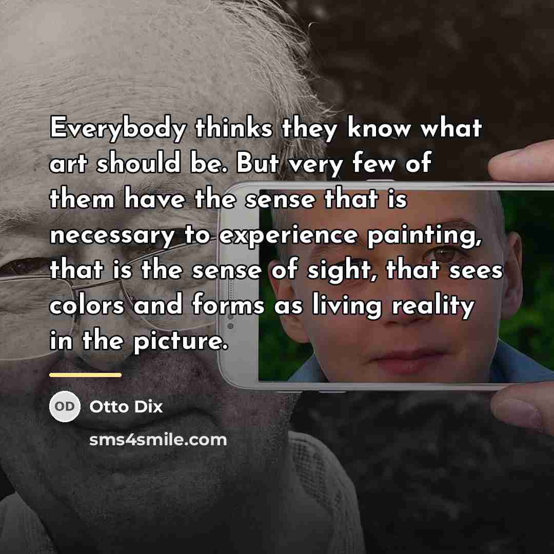 “Everybody thinks they know what art should be. But very…” quote by Otto Dix