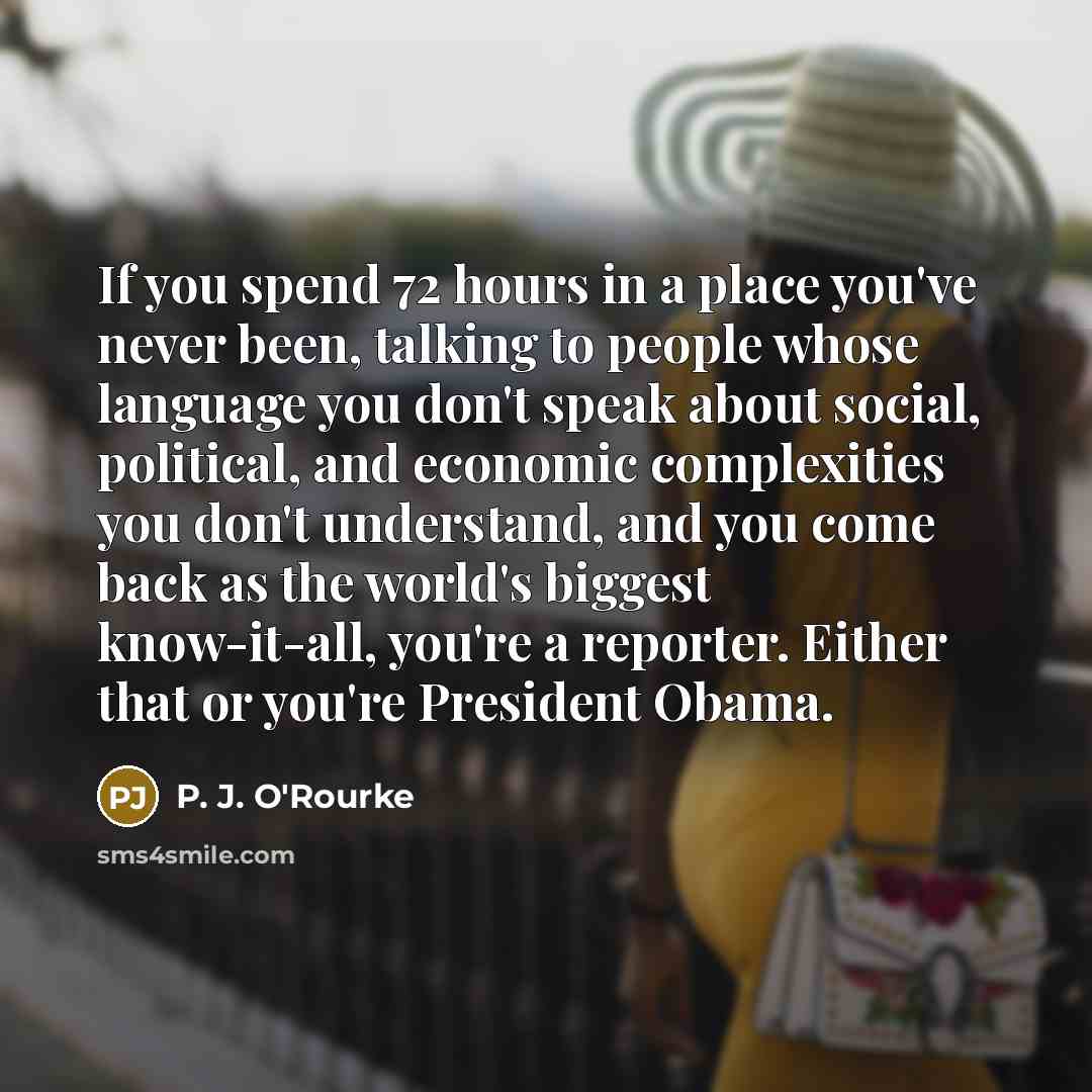 “If you spend 72 hours in a place you've never…” quote by P. J. O'Rourke