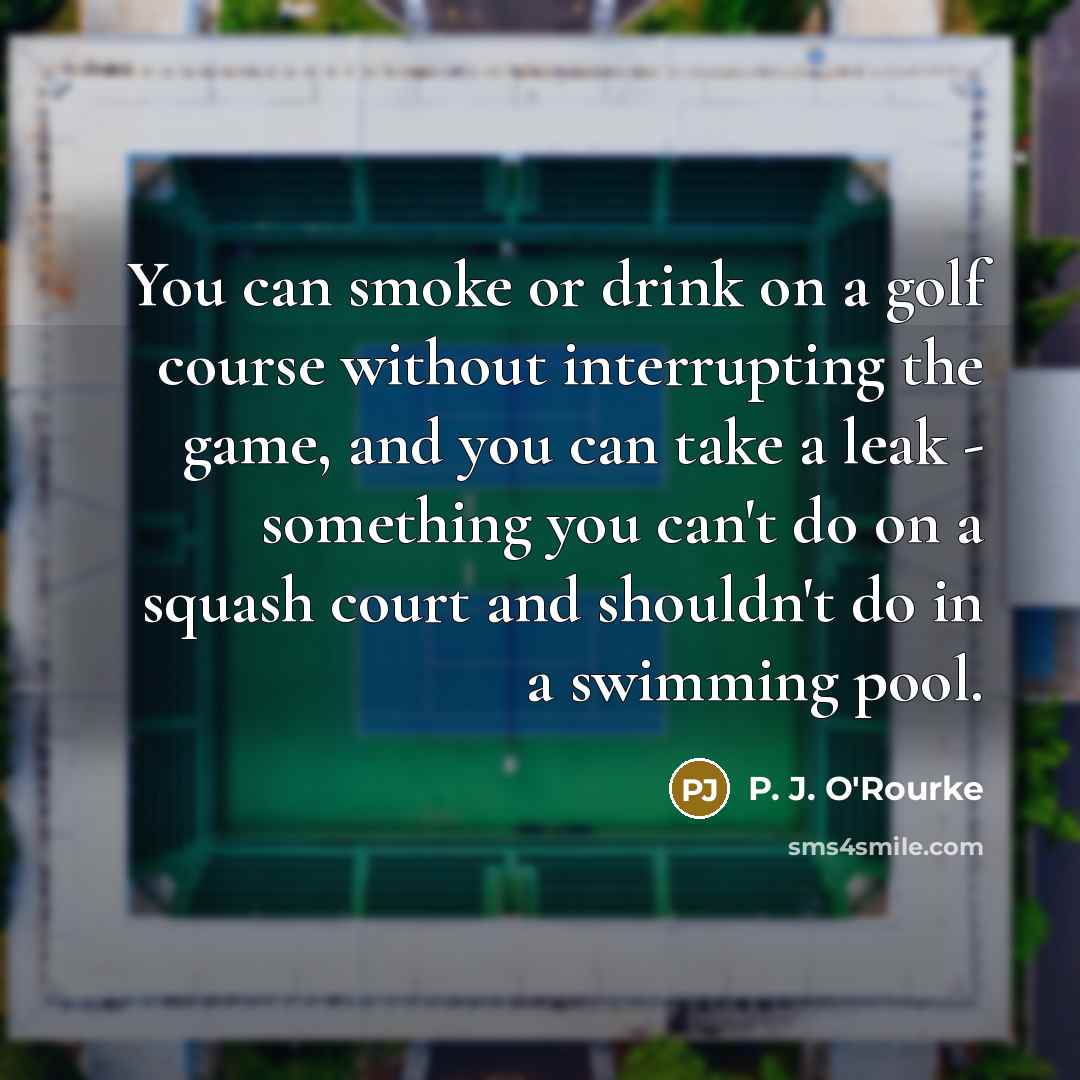 “You can smoke or drink on a golf course without…” quote by P. J. O'Rourke