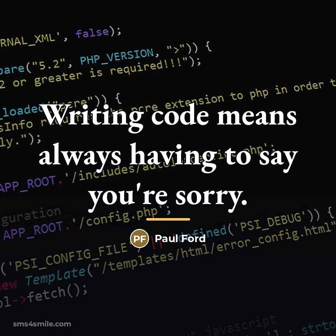 “Writing code means always having to say you're sorry.…” quote by Paul Ford