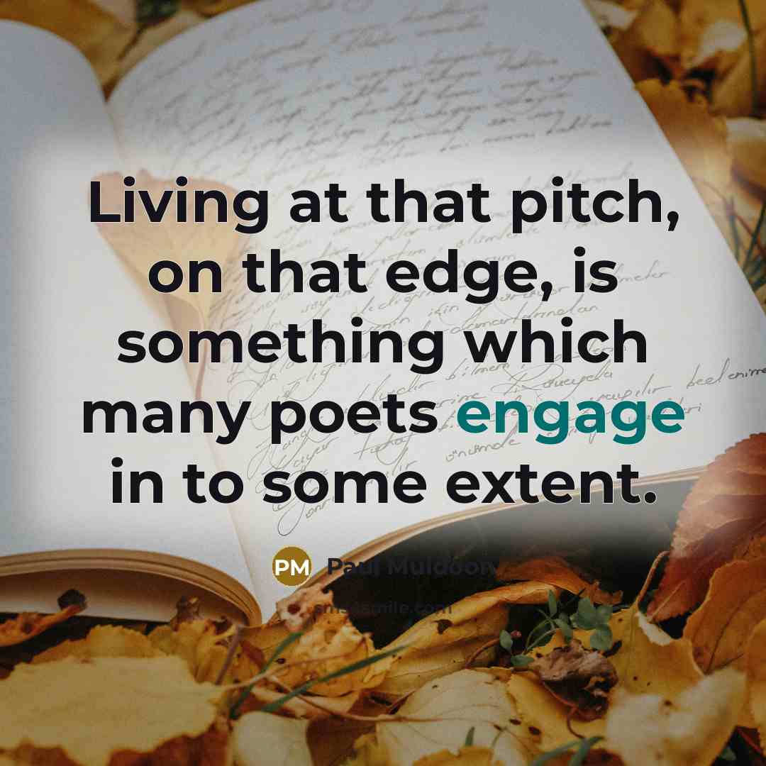 “Living at that pitch, on that edge, is something which…” quote by Paul Muldoon