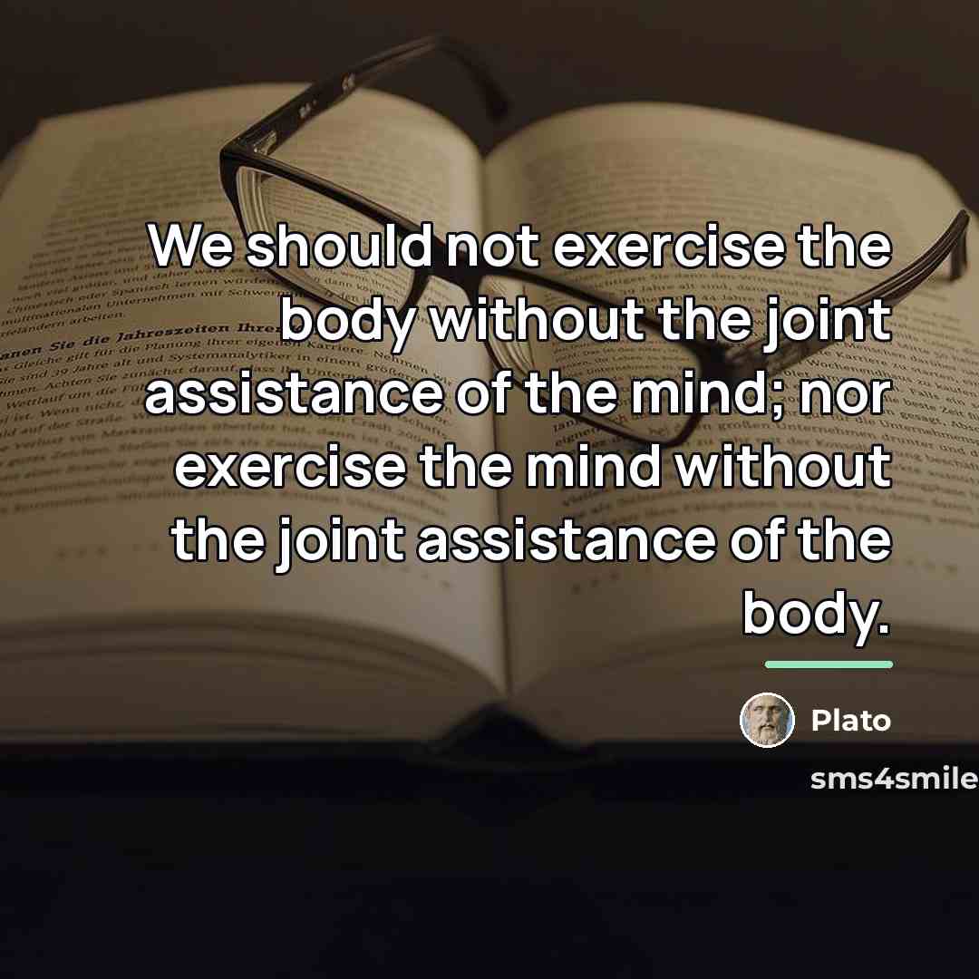 “We should not exercise the body without the joint assistance…” quote by Plato
