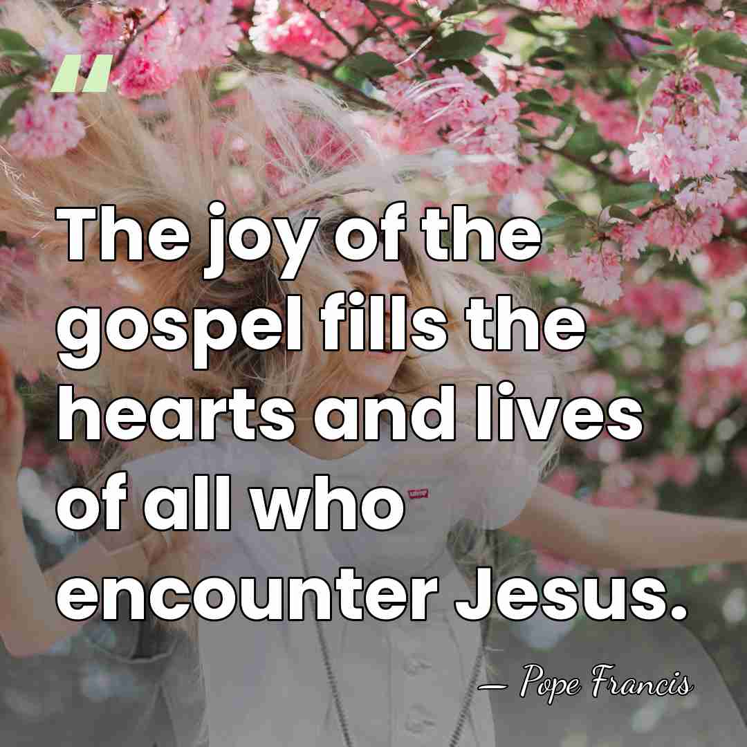 The joy of the gospel fills the hearts and lives of all&hellip; - Pope Francis