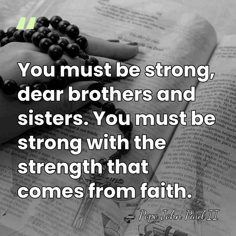 You must be strong, dear brothers and sisters. You must be strong&hellip; - Pope John Paul II