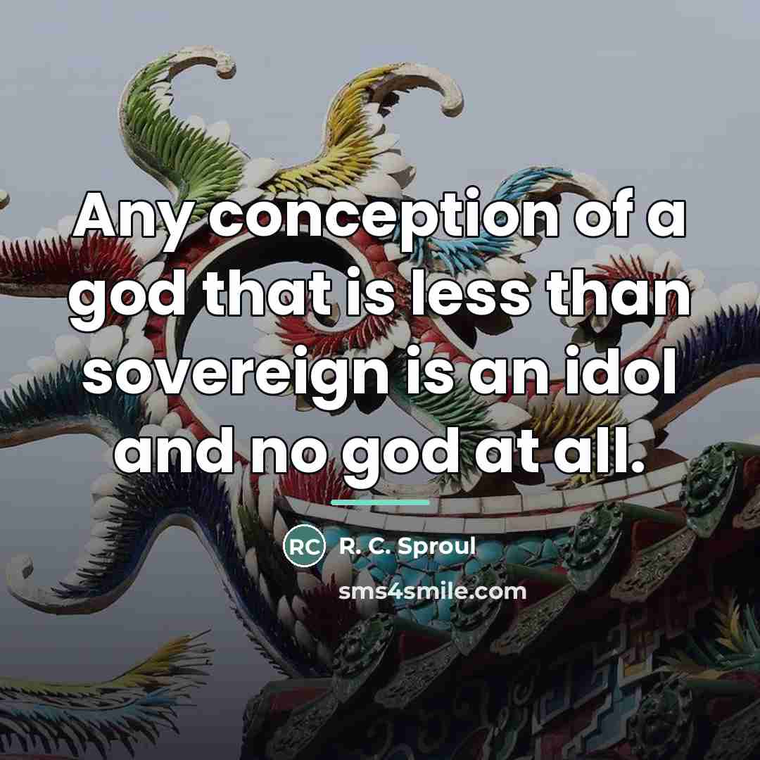 “Any conception of a god that is less than sovereign…” quote by R. C. Sproul
