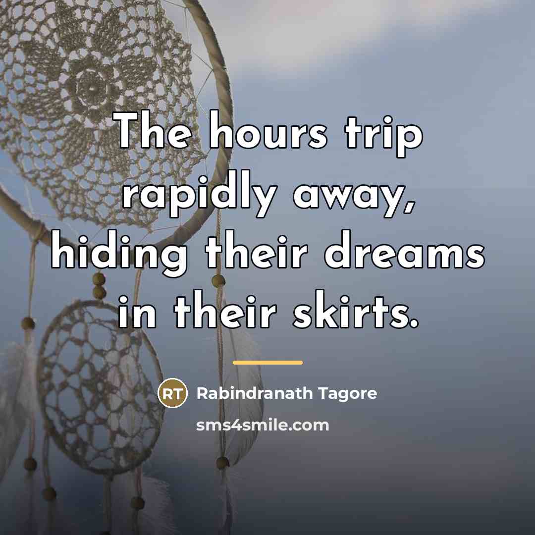 “The hours trip rapidly away, hiding their dreams in their…” quote by Rabindranath Tagore