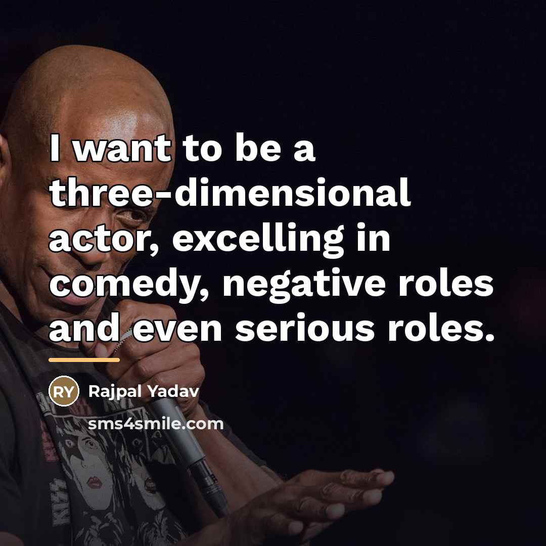 “I want to be a three-dimensional actor, excelling in comedy,…” quote by Rajpal Yadav