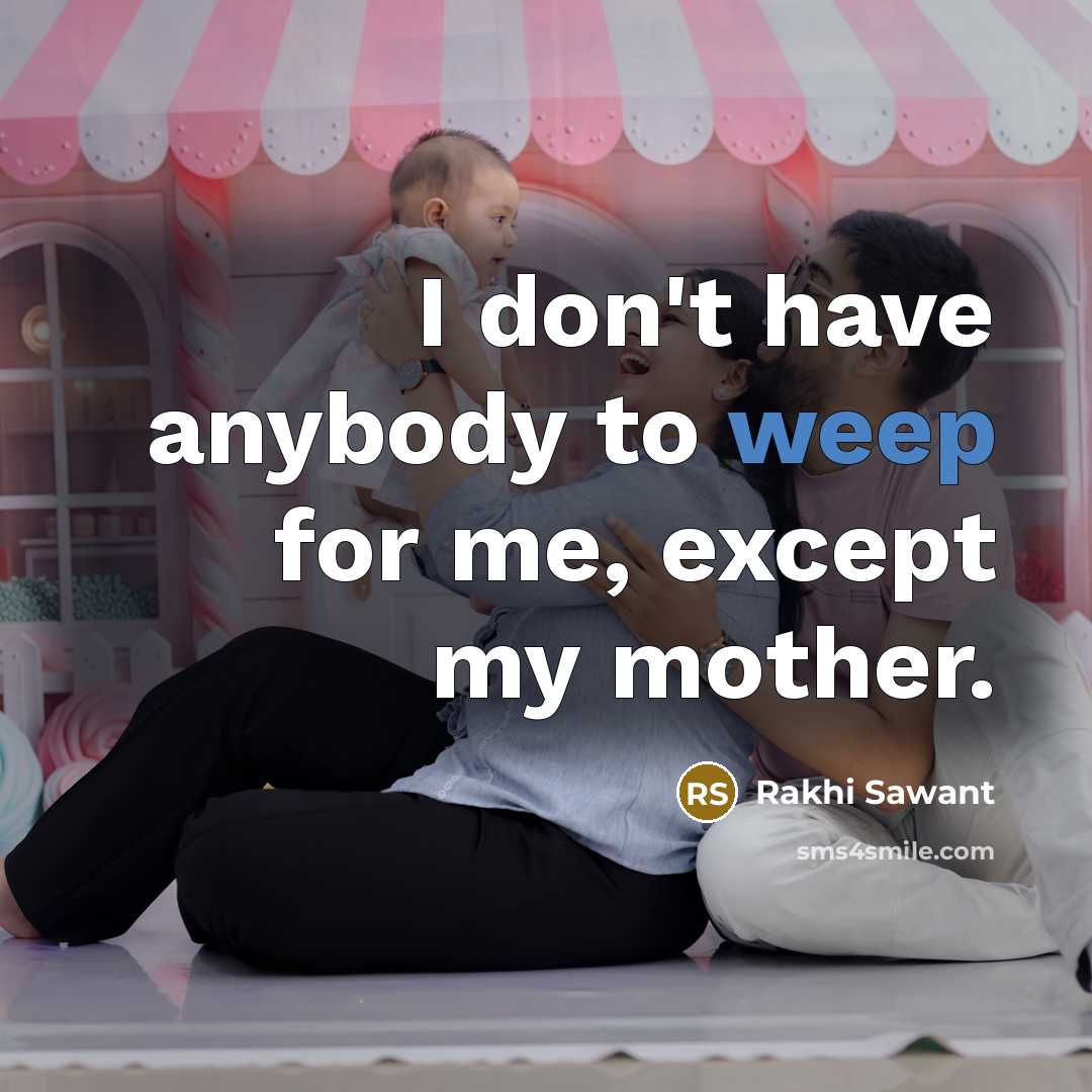 “I don't have anybody to weep for me, except my…” quote by Rakhi Sawant