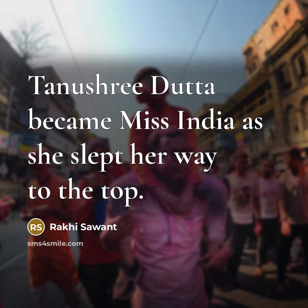 “Tanushree Dutta became Miss India as she slept her way…” quote by Rakhi Sawant
