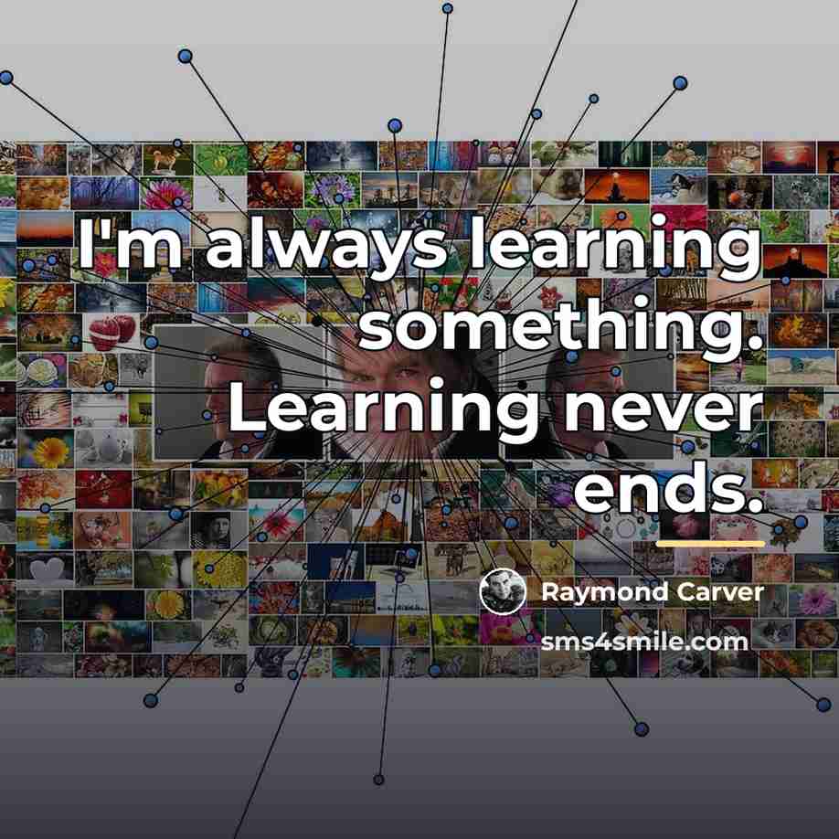 “I'm always learning something. Learning never ends.…” quote by Raymond Carver