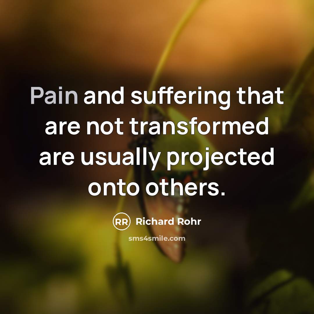 “Pain and suffering that are not transformed are usually projected…” quote by Richard Rohr