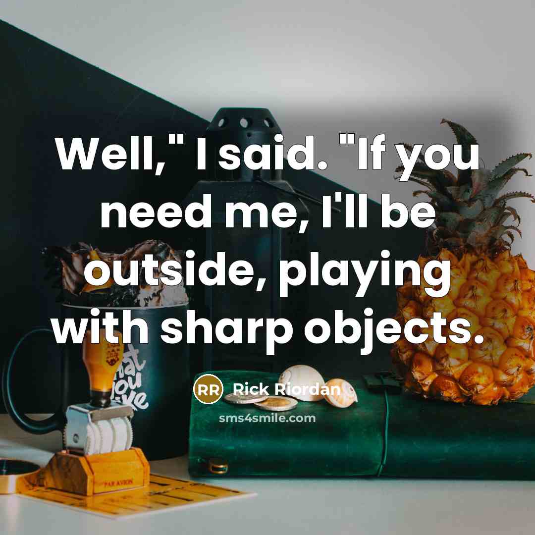 “Well," I said. "If you need me, I'll be outside,…” quote by Rick Riordan