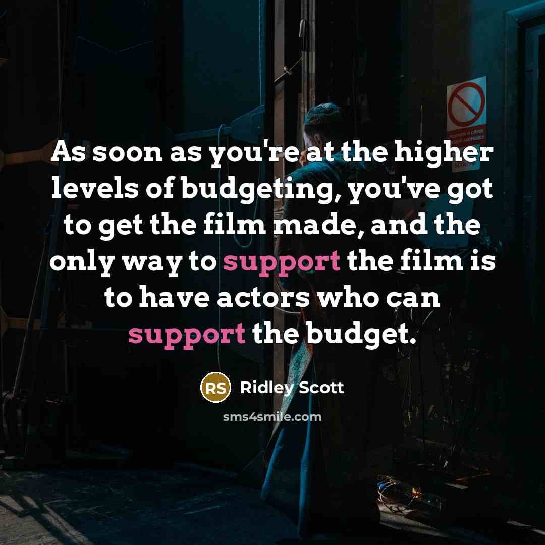“As soon as you're at the higher levels of budgeting,…” quote by Ridley Scott