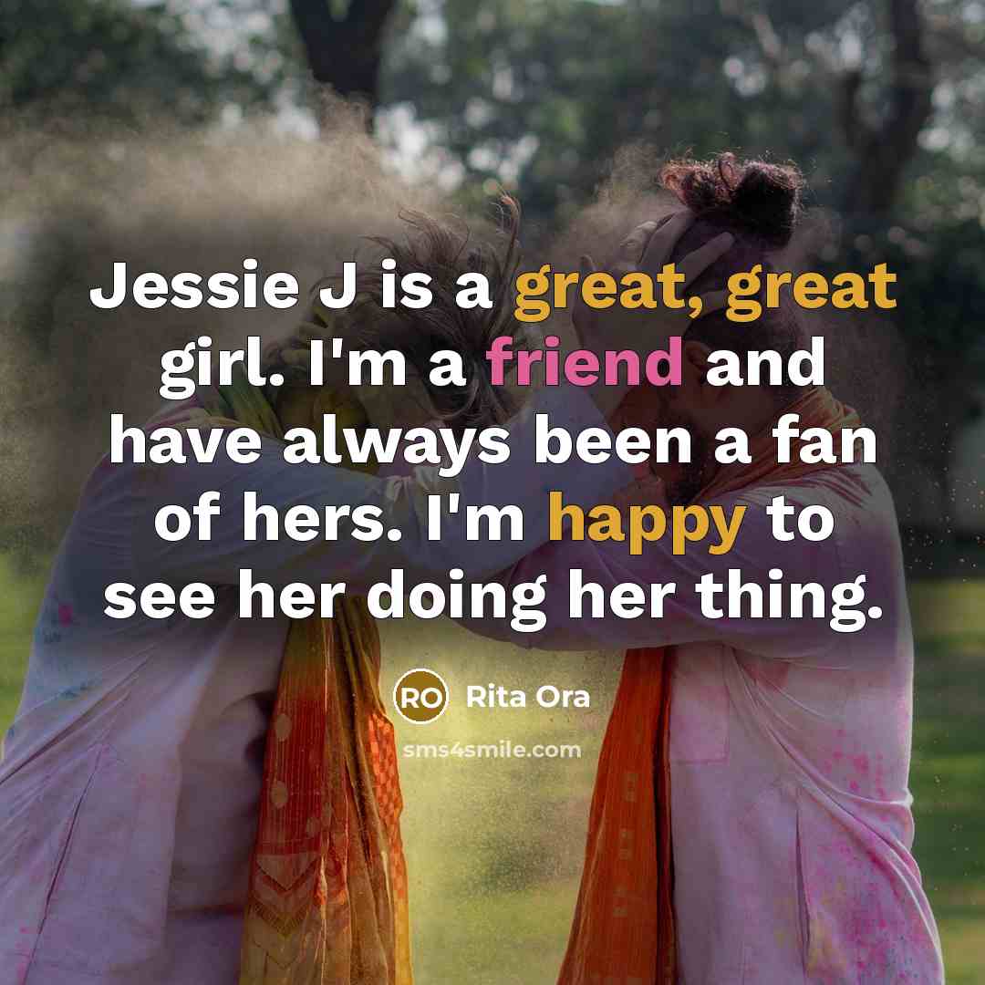 “Jessie J is a great, great girl. I'm a friend…” quote by Rita Ora