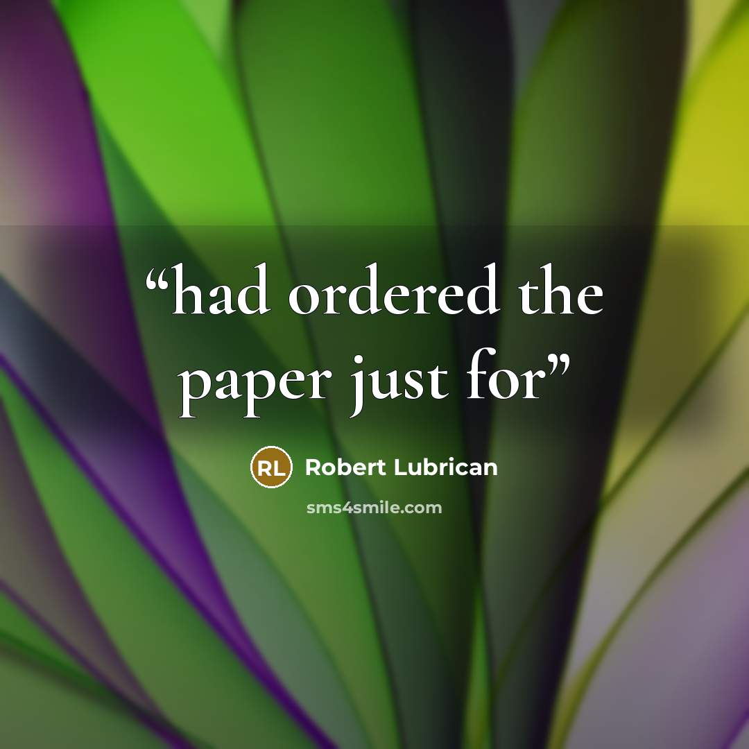 “had ordered the paper just for” quote by Robert Lubrican