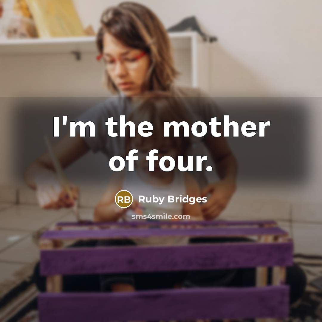 “I'm the mother of four.…” quote by Ruby Bridges