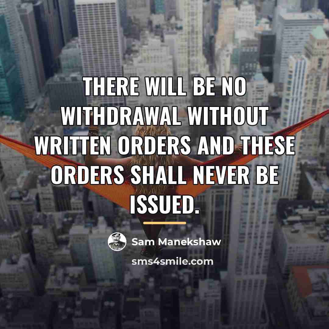 “There will be no withdrawal without written orders and these…” quote by Sam Manekshaw