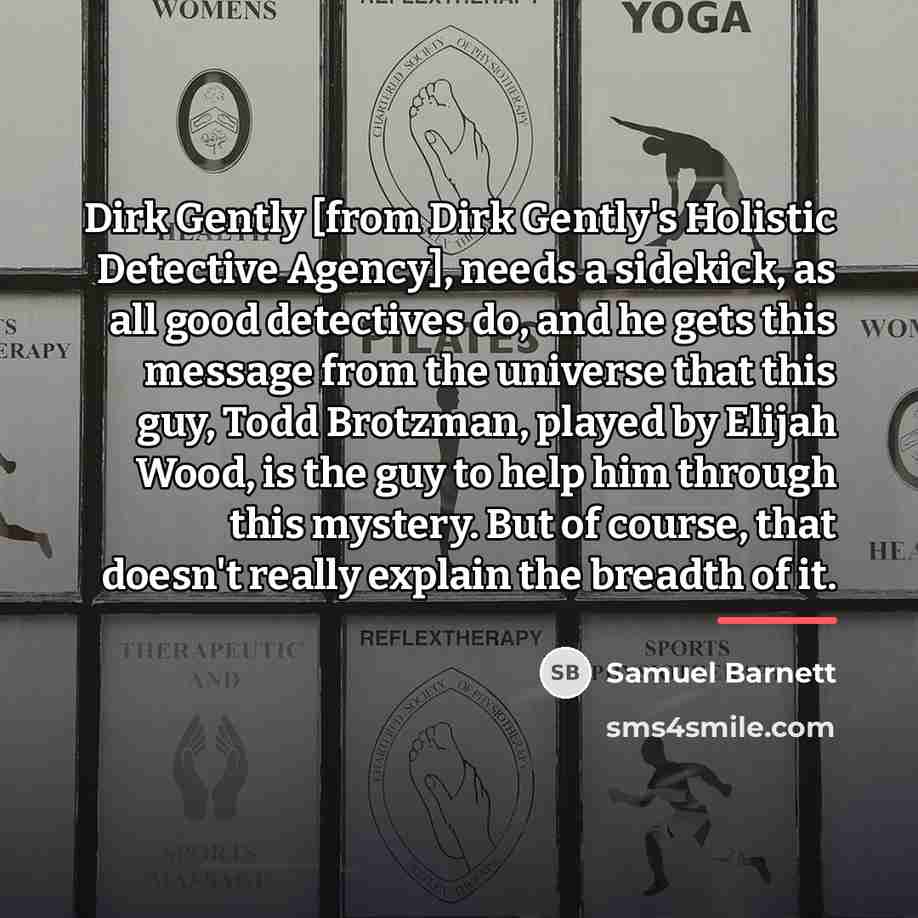“Dirk Gently [from Dirk Gently's Holistic Detective Agency], needs a…” quote by Samuel Barnett