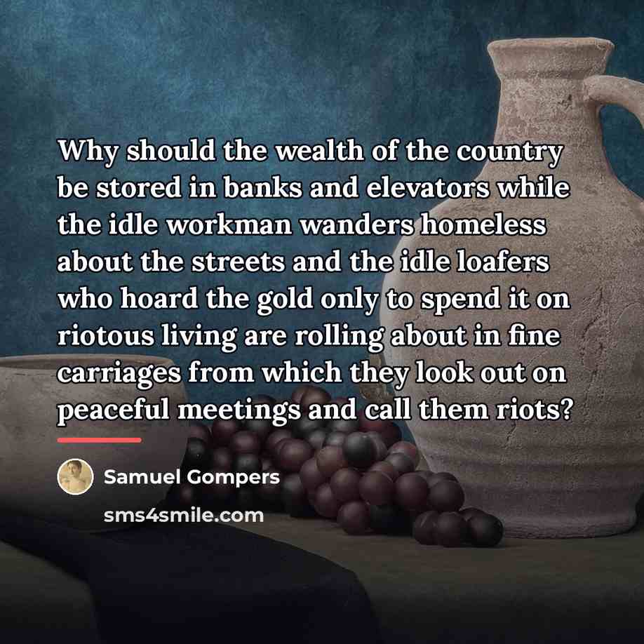 “Why should the wealth of the country be stored in…” quote by Samuel Gompers
