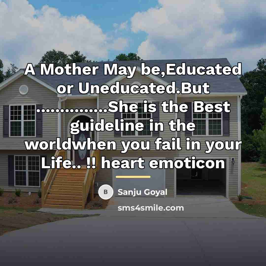 “A Mother May be,Educated or Uneducated.But ...............She is the Best…” quote by SANJU GOYAL