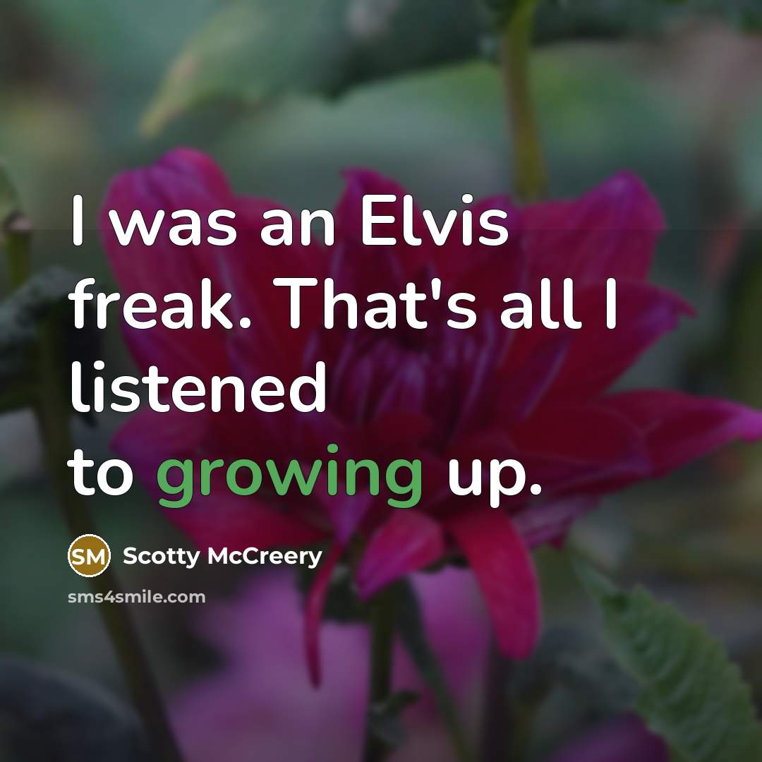 “I was an Elvis freak. That's all I listened to…” quote by Scotty McCreery