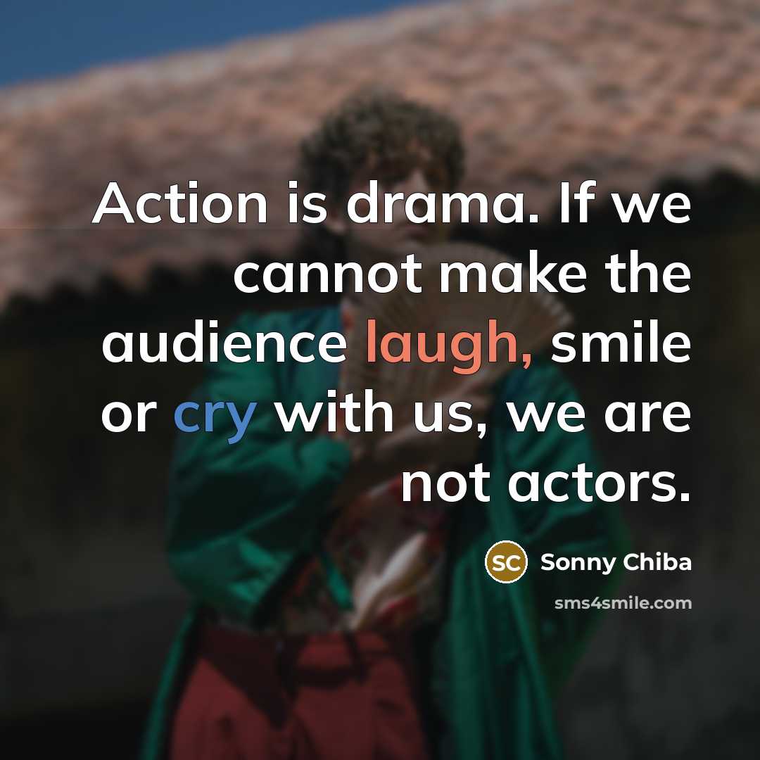 “Action is drama. If we cannot make the audience laugh,…” quote by Sonny Chiba