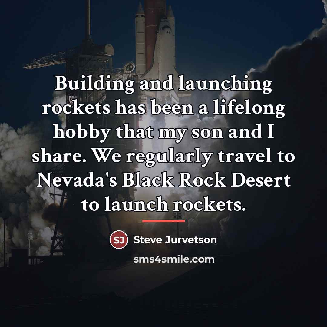 “Building and launching rockets has been a lifelong hobby that…” quote by Steve Jurvetson