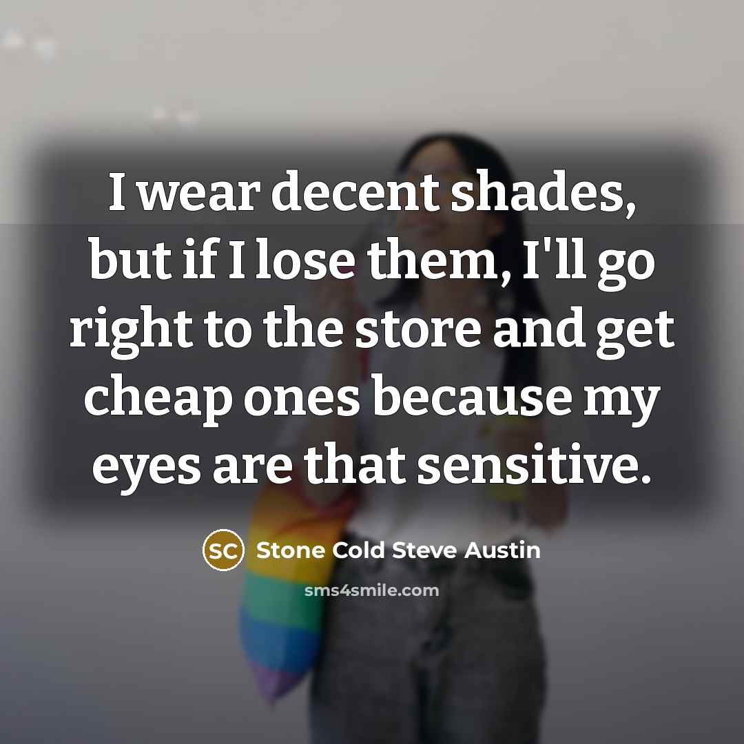 “I wear decent shades, but if I lose them, I'll…” quote by Stone Cold Steve Austin