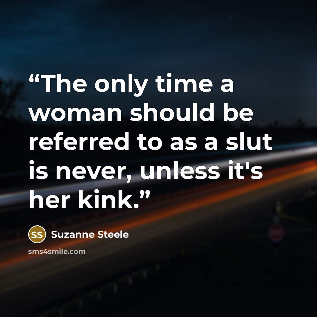 “The only time a woman should be referred to as a slut is never, unless it's her kink.” quote by Suzanne Steele