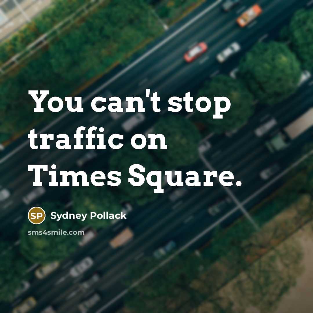 “You can't stop traffic on Times Square.…” quote by Sydney Pollack
