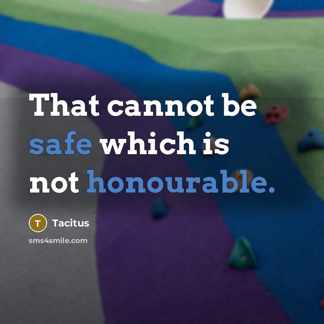 “That cannot be safe which is not honourable.” quote by Tacitus