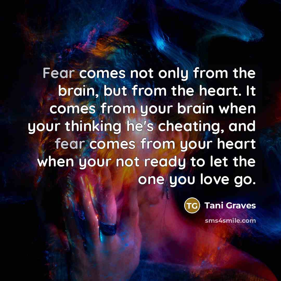 “Fear comes not only from the brain, but from the…” quote by Tani Graves