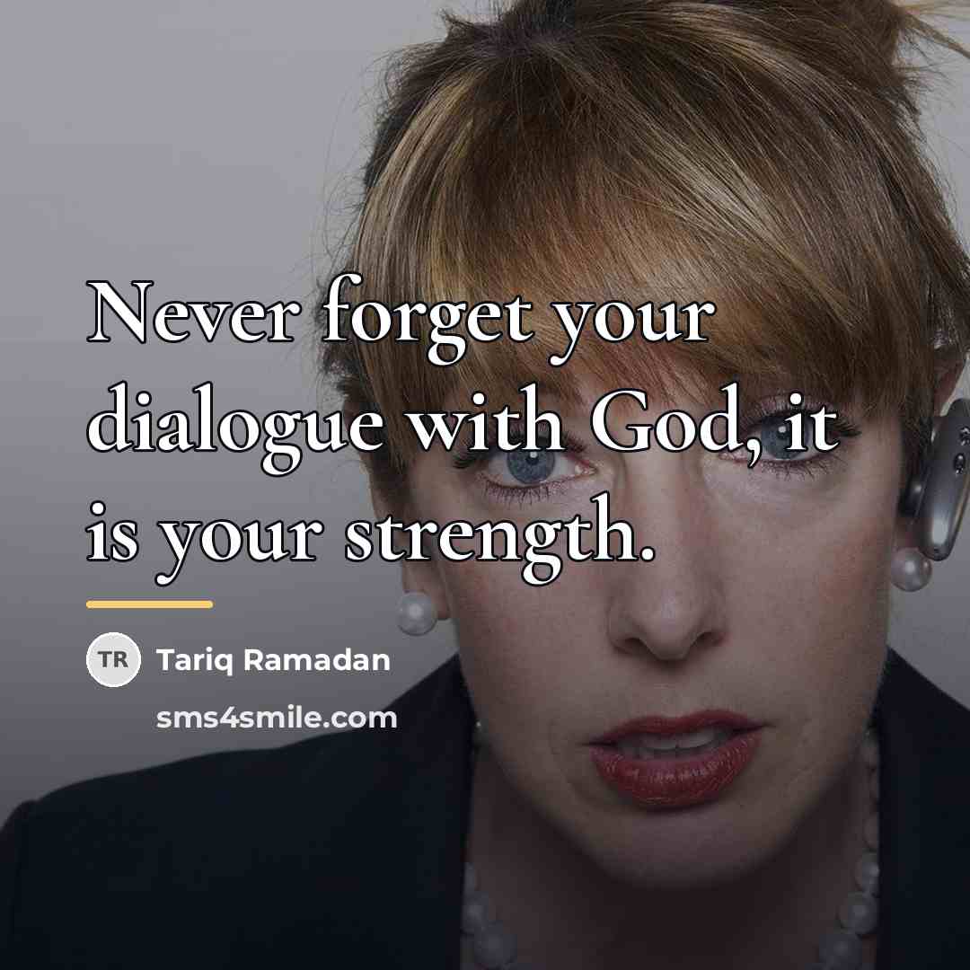 “Never forget your dialogue with God, it is your strength.…” quote by Tariq Ramadan