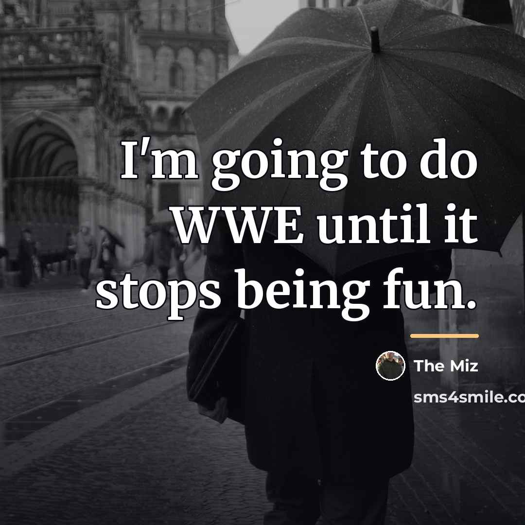 “I'm going to do WWE until it stops being fun.…” quote by The Miz