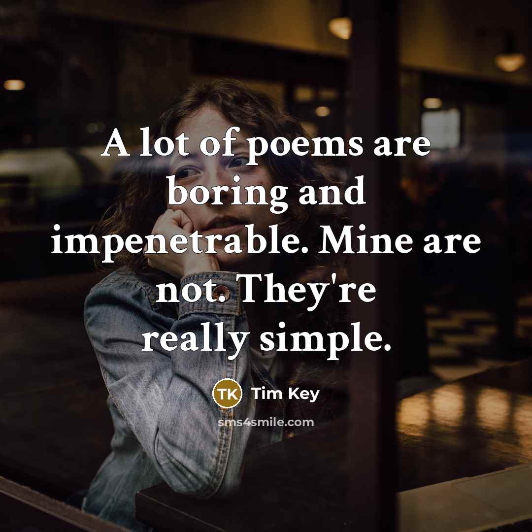 “A lot of poems are boring and impenetrable. Mine are…” quote by Tim Key
