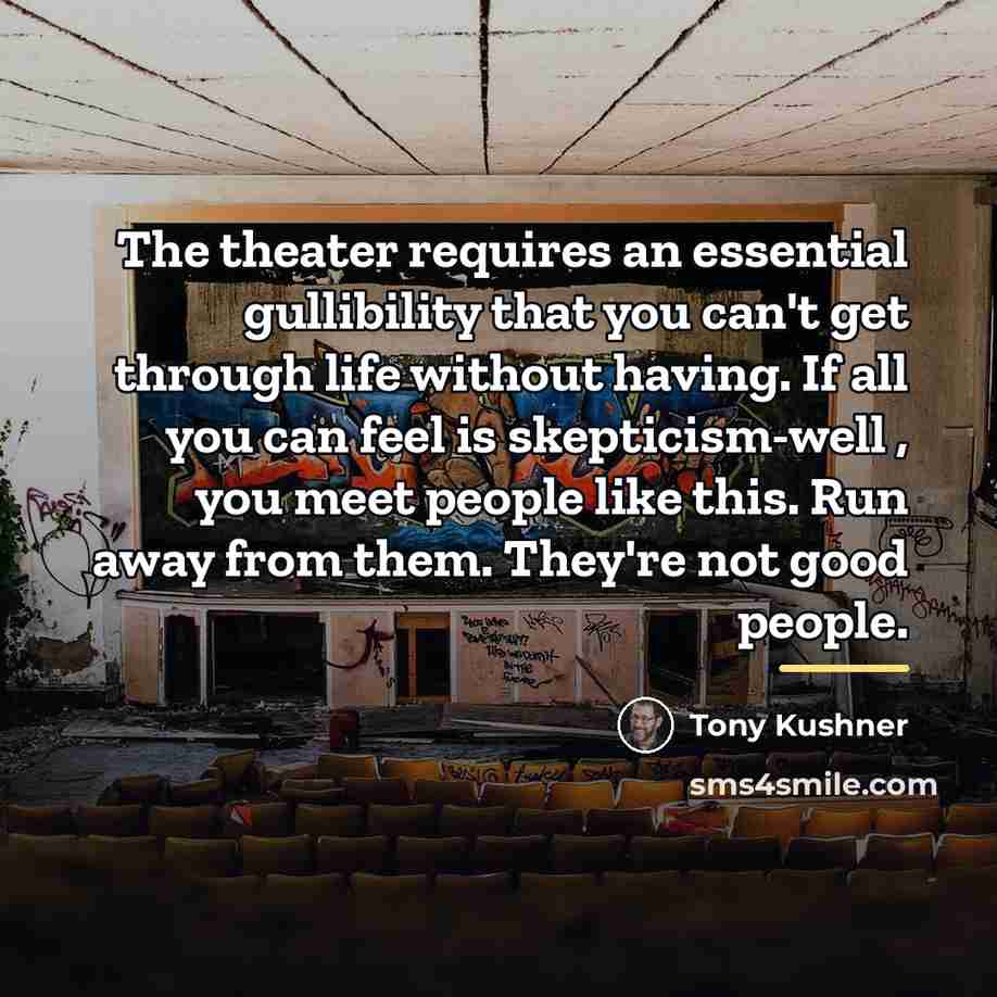 “The theater requires an essential gullibility that you can't get…” quote by Tony Kushner