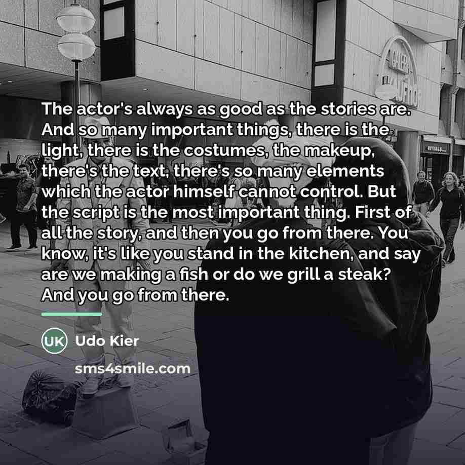 “The actor's always as good as the stories are. And…” quote by Udo Kier