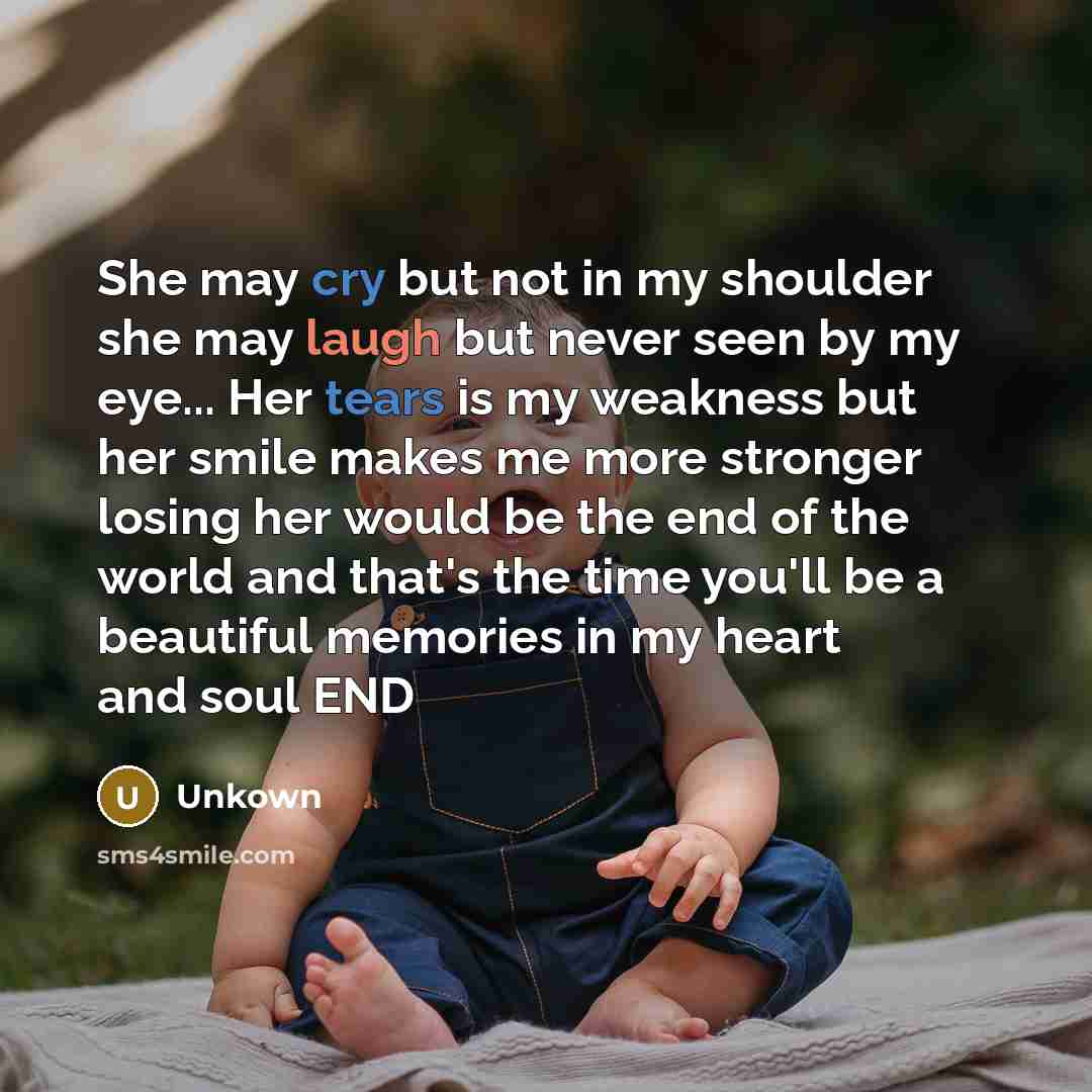 “She may cry but not in my shoulder she may laugh but never seen by my eye... Her tears is my weakness but her smile makes me more stronger losing her would be the end of the world and that's the time you'll be a beautiful memories in my heart and soul END” quote by Unkown