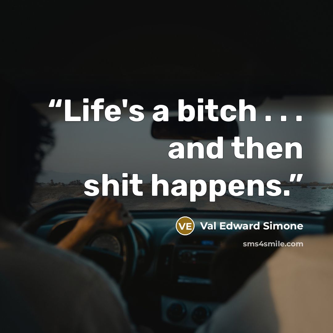 “Life's a bitch . . . and then shit happens.” quote by Val Edward Simone